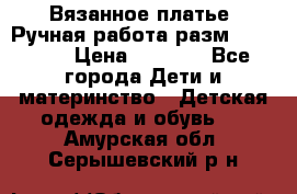 Вязанное платье. Ручная работа разм.116-122. › Цена ­ 4 800 - Все города Дети и материнство » Детская одежда и обувь   . Амурская обл.,Серышевский р-н